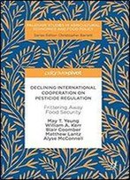 Declining International Cooperation On Pesticide Regulation: Frittering Away Food Security (Palgrave Studies In Agricultural Economics And Food Policy)