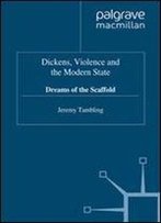 Dickens, Violence And The Modern State: Dreams Of The Scaffold