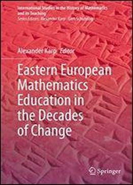 Eastern European Mathematics Education In The Decades Of Change