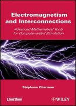 Electromagnetism And Interconnections: Advanced Mathematical Tools For Computer-aided Simulation