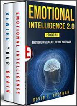 Emotional Intelligence 2.0: 2 Books In 1 -emotional Intelligence, Rewire Your Brain -discover Why It Can Matter More Than Iq, How To Control Emotions To ... Panic Attacks, Anxiety, And Overthinking