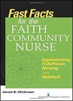 Fast Facts For The Faith Community Nurse: Implementing Fcn/Parish Nursing In A Nutshell