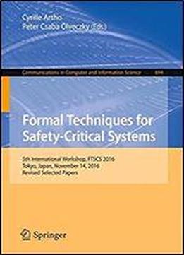Formal Techniques For Safety-critical Systems: 5th International Workshop, Ftscs 2016, Tokyo, Japan, November 14, 2016, Revised Selected Papers (communications In Computer And Information Science)