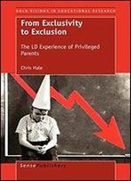 From Exclusivity To Exclusion: The Ld Experience Of Privileged Parents (Bold Visions In Educational Research)