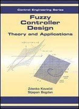 Fuzzy Controller Design: Theory And Applications (automation And Control Engineering)