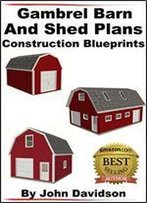 Gambrel Barn And Shed Plans Construction Blueprints (Gambrel Barn Plans Book 1)