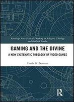 Gaming And The Divine: A New Systematic Theology Of Video Games