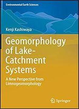 Geomorphology Of Lake-catchment Systems: A New Perspective From Limnogeomorphology (environmental Earth Sciences)