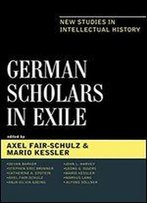 German Scholars In Exile: New Studies In Intellectual History
