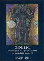 Golem: Jewish Magical And Mystical Traditions On The Artificial Anthropoid