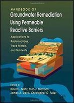 Handbook Of Groundwater Remediation Using Permeable Reactive Barriers: Applications To Radionuclides, Trace Metals, And Nutrients