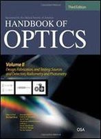 Handbook Of Optics, Volume Ii: Design, Fabrication And Testing, Sources And Detectors, Radiometry And Photometry (3d Edition)
