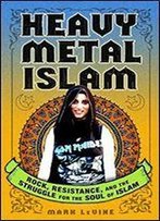 Heavy Metal Islam: Rock, Resistance, And The Struggle For The Soul Of Islam