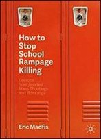 How To Stop School Rampage Killing: Lessons From Averted Mass Shootings And Bombings