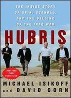 Hubris: The Inside Story Of Spin, Scandal, And The Selling Of The Iraq War