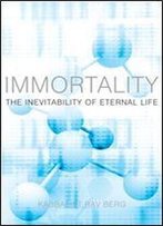 Immortality: The Inevitability Of Eternal Life