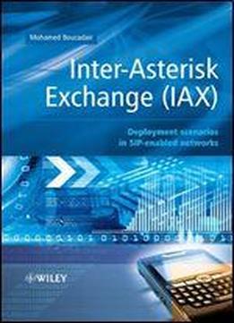 Inter-asterisk Exchange (iax): Deployment Scenarios In Sip-enabled Networks (wiley Series On Communications Networking & Distributed Systems)