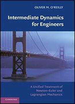 Intermediate Dynamics For Engineers: A Unified Treatment Of Newton-euler And Lagrangian Mechanics