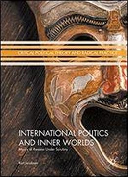 International Politics And Inner Worlds: Masks Of Reason Under Scrutiny (critical Political Theory And Radical Practice)