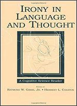Irony In Language And Thought: A Cognitive Science Reader