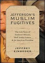 Jefferson's Muslim Fugitives: A Lost Story Of Slavery And Emancipation