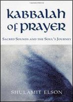 Kabbalah Of Prayer: Sacred Sounds And The Soul's Journey