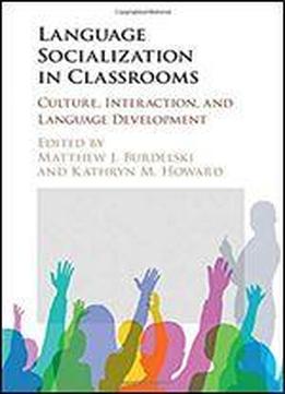 Language Socialization In Classrooms: Culture, Interaction, And Language Development