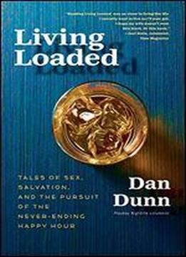 Living Loaded: Tales Of Sex, Salvation, And The Pursuit Of The Never-ending Happy Hour