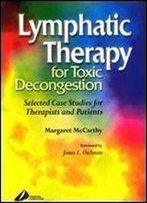 Lymphatic Therapy For Toxic Decongestion: Selected Case Studies For Therapists And Patients
