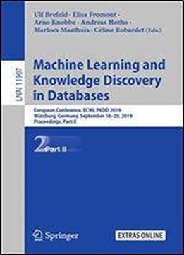 Machine Learning And Knowledge Discovery In Databases: European Conference, Ecml Pkdd 2019, Wurzburg, Germany, September 1620, 2019, Proceedings, Part Ii (lecture Notes In Computer Science (11907))