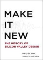 Make It New: The History Of Silicon Valley Design