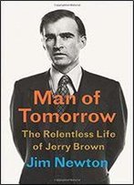 Man Of Tomorrow: The Relentless Life Of Jerry Brown