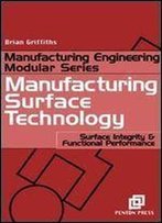 Manufacturing Surface Technology: Surface Integrity And Functional Performance (Manufacturing Engineering Modular)