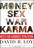 Money, Sex, War, Karma: Notes For A Buddhist Revolution