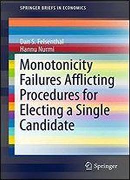 Monotonicity Failures Afflicting Procedures For Electing A Single Candidate (springerbriefs In Economics)
