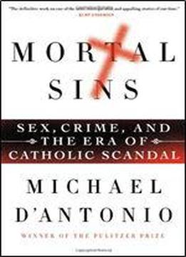 Mortal Sins: Sex, Crime, And The Era Of Catholic Scandal