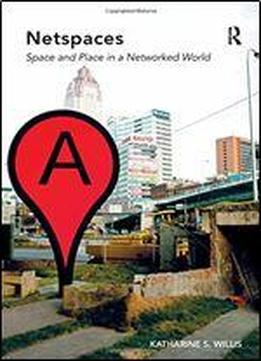 Netspaces: Space And Place In A Networked World