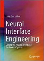 Neural Interface Engineering: Linking The Physical World And The Nervous System