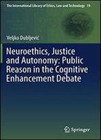 Neuroethics, Justice And Autonomy: Public Reason In The Cognitive Enhancement Debate