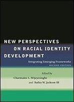 New Perspectives On Racial Identity Development: Integrating Emerging Frameworks