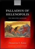 Palladius Of Helenopolis: The Origenist Advocate (Oxford Early Christian Studies)