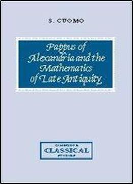 Pappus Of Alexandria And The Mathematics Of Late Antiquity