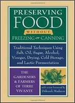 Preserving Food Without Freezing Or Canning: Traditional Techniques Using Salt, Oil, Sugar, Alcohol, Vinegar, Drying, Cold Storage, And Lactic Fermentation