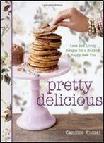 Pretty Delicious: Lean And Lovely Recipes For A Healthy, Happy New You