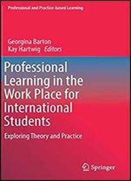 Professional Learning In The Work Place For International Students: Exploring Theory And Practice (professional And Practice-based Learning)