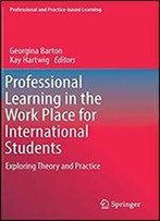 Professional Learning In The Work Place For International Students: Exploring Theory And Practice (Professional And Practice-Based Learning)