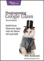Programming Google Glass: Build Great Glassware Apps With The Mirror Api And Gdk