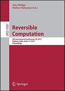 Reversible Computation: 9th International Conference, Rc 2017, Kolkata, India, July 6-7, 2017, Proceedings (lecture Notes In Computer Science (10301))
