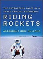 Riding Rockets: The Outrageous Tales Of A Space Shuttle Astronaut