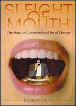 Sleight Of Mouth: The Magic Of Conversational Belief Change